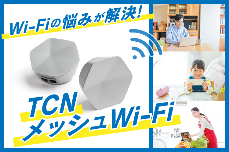ネットをより快適に！TCNメッシュWi-Fi