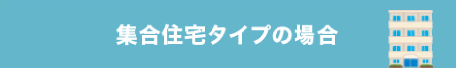 集合住宅タイプの場合